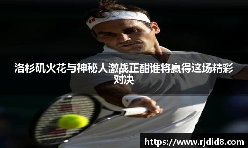洛杉矶火花与神秘人激战正酣谁将赢得这场精彩对决