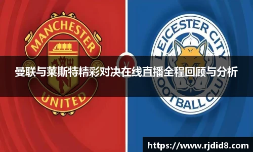 曼联与莱斯特精彩对决在线直播全程回顾与分析